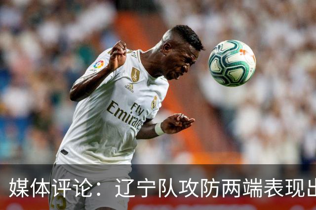 媒体评论：辽宁队攻防两端表现出色 场上空间利用得当